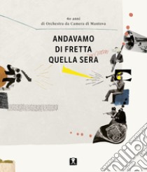 Andavamo di fretta quella sera. 40 anni di Orchestra da Camera di Mantova libro di Origani A. (cur.); Pavesi V. (cur.)