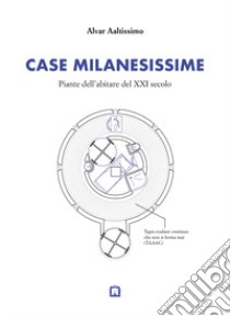 Case milanesissime. Piante dell'abitare del XXI secolo libro di Aaltissimo Alvar