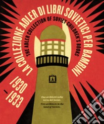 La Collezione Adler di libri sovietici per bambini 1930-1933. Due architetti nella terra dei Soviet libro di Rossi Federica; Bradburne James M.; Bowlt John E.