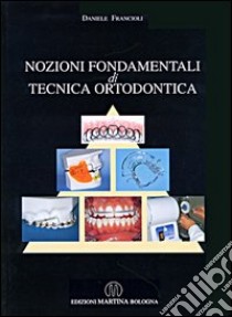 Nozioni fondamentali di tecnica ortodontica libro di Francioli Daniele