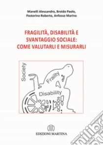 Fragilità, disabilità e svantaggio sociale: come valutarli e misurarli. Con QR Code libro di Manelli Alessandro; Broido Paolo; Pastorino Roberto