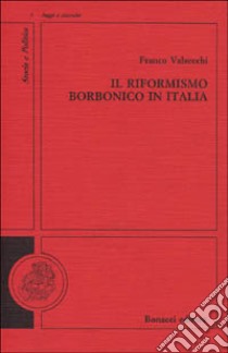 Il riformismo borbonico in Italia libro di Valsecchi Franco