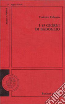 I quarantacinque giorni di Badoglio libro di Orlando Federico