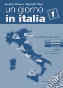 Un giorno in Italia. Corso di italiano per stranieri. Glossario (inglese, francese, tedesco e spagnolo). Con chiavi degli esercizi. Vol. 1 libro di Chiappini Loredana; De Filippo Nuccia