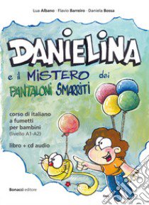 Danielina e il mistero dei pantaloni smarriti. Corso di italiano a fumetti per bambini (livello A1-A2). Con CD Audio libro di Albano Lua; Barreiro Flavio; Bossa Daniela