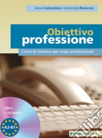 Obiettivo professione. Corso di italiano per scopi professionali. Livello A2-B1. Con CD Audio libro di Costantino Anna; Rivieccio Antonella