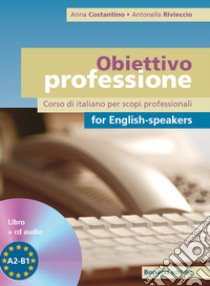 Obiettivo professione for english-speakers. Corso di italiano per scopi professionali. Livello A2-B1. Con CD Audio libro di Costantino Anna; Rivieccio Antonella