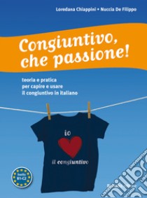 Congiuntivo, che passione! Teoria e pratica per capire e usare il congiuntivo in italiano libro di Chiappini Loredana; De Filippo Nuccia