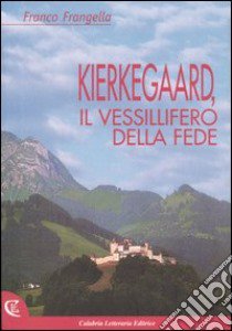 Kierkegaard, il vessillifero della fede libro di Frangella Franco