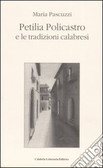 Petilia Policastro e le tradizioni calabresi libro di Pascuzzi Maria