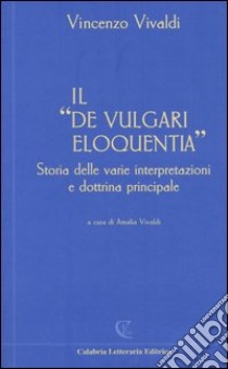 Il «De vulgari eloquentia». Storia delle varie interpretazioni e dottrina principale libro di Vivaldi Vincenzo; Vivaldi A. (cur.)