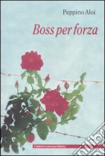 Boss per forza libro di Aloi Peppino