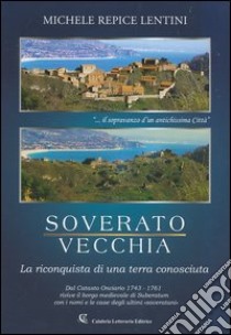 Soverato vecchia. La riconquista di una terra conosciuta. Dal catasto Onciario 1743-1761 rivive il borgo medievale di Suberatum con i nomi e le case degli ultimi... libro di Repice Lentini Michele