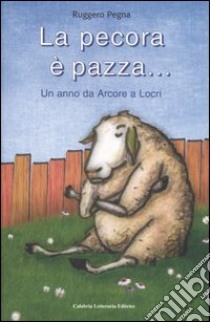 La pecora è pazza... Un anno da Arcore a Locri libro di Pegna Ruggero