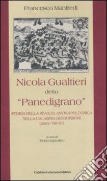 Nicola Gualtieri detto «Panedigrano». Storia della rivolta antinapoleonica nella Calabria dei Borboni. Calabria 1799-1815 libro di Manfredi Francesco; Iazzolino M. (cur.)