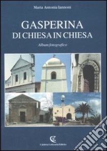 Gasperina di chiesa in chiesa. Album fotografico. Ediz. illustrata libro di Iannoni M. Antonia