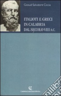 Italioti e greci in Calabria dal secolo VIII a.C. libro di Ciccia Giosuè S.