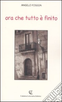 Ora che tutto è finito libro di Foggia Angelo