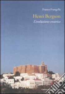 Henri Bergson. L'evoluzione creatrice libro di Frangella Franco