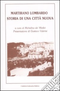 Martirano Lombardo. Storia di una città nuova. Ediz. illustrata libro di De' Medici M. (cur.)