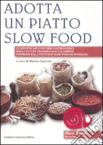 Adotta un piatto slow food. Le ricette dei concorsi gastronomici della cucina tradizionale calabrese promossi dal convivium slow food di Soverato libro di Gigliotti M. (cur.)