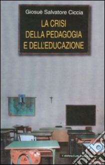 La crisi della pedagogia e dell'educazione libro di Ciccia Giosuè S.