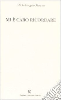 Mi è caro ricordare libro di Mazza Michelangelo