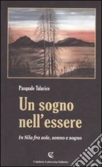 Un sogno nell'essere. In Sila fra sole, sonno e sogno libro di Talarico Pasquale