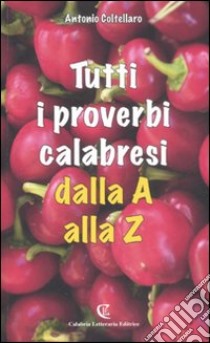 Tutti i proverbi calabresi dalla A alla Z libro di Coltellaro Antonio