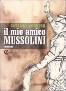 Il mio amico Mussolini libro di Amoruso Cataldo