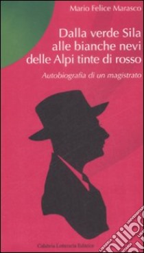 Dalla verde Sila alle bianche nevi delle Alpi tinte di rosso. Autobiografia di un magistrato libro di Marasco M. Felice