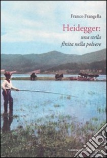 Heidegger: una stella finita nella polvere libro di Frangella Franco