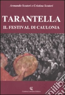 Tarantella. Il festival di Caulonia libro di Scuteri Armando; Scuteri Cristina