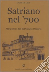 Satriano nel '700. Attraverso i dati del catasto onciario libro di De Loiro Giulio