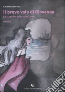 Il breve volo di Giovanna. La tragedia della nave Lince libro di Amoruso Cataldo