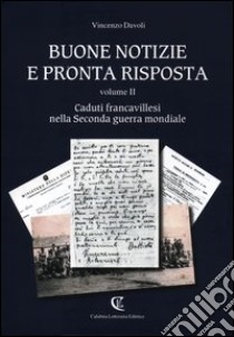 Buone notizie e pronta risposta. Vol. 2: Caduti francavillesi nella Seconda guerra mondiale libro di Davoli Vincenzo