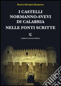 I castelli normanno-svevi di Calabria nelle fonti scritte libro di Severini Giordano Franco