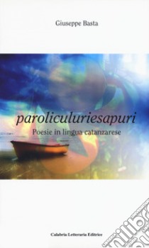 Paroliculuriesapuri. Poesie in lingua catanzarese libro di Basta Giuseppe