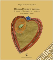 I glossa dikìma jà ta pedìa. Il greco di Calabria per i bambini libro di Violi Filippo; Squillaci Tito; Castagna E. (cur.)