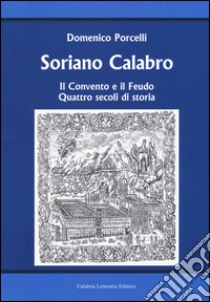 Soriano Calabro. Il convento e il feudo. Quattro secoli di storia libro di Porcelli Domenico