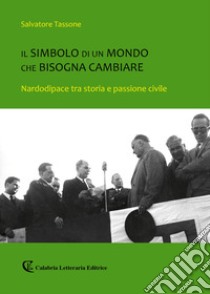 Il simbolo di un mondo che bisogna cambiare. Nardodipace tra storia e passione civile libro di Tassone Salvatore