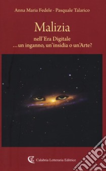 Malizia nell'era digitale ...un inganno, un'insidia o un'arte? libro di Fedele Anna Maria; Talarico Pasquale