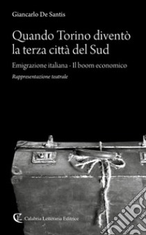 Quando Torino diventò la terza città del Sud. Emigrazione italiana-Il boom economico libro di De Santis Giancarlo