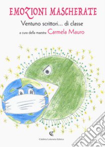 Emozioni mascherate. Ventuno scrittori... di classe libro di Mauro C. (cur.)