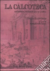 La calcoteca dell'Istituto nazionale per la grafica con un excursus sulla raccolta di matrici incise libro di Grelle Iusco A. (cur.)