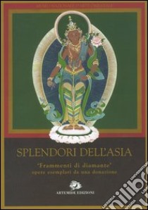 Splendori dell'Asia. «Frammenti di diamante» opere esemplari da una donazione. Catalogo della mostra (Roma, 31 maggio-11 settembre 2005) libro di Mazzeo D. (cur.)