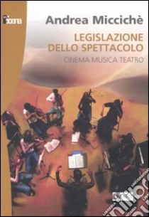 Legislazione dello spettacolo. Cinema musica teatro libro di Miccichè Andrea