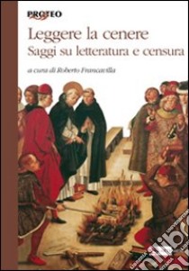 Leggere la cenere. Saggi su letteratura e censura libro di Francavilla R. (cur.)