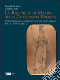 La raccolta di matrici della calcografia romana. Ediz. illustrata libro di Grelle Iusco Anna; Giffi Elisabetta