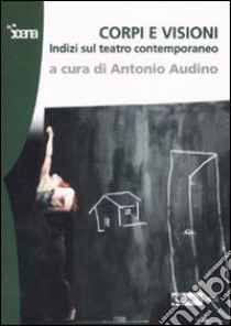 Corpi e visioni. Indizi sul teatro contemporaneo. Ediz. illustrata libro di Audino A. (cur.)